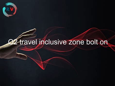 o2 inclusive travel zone